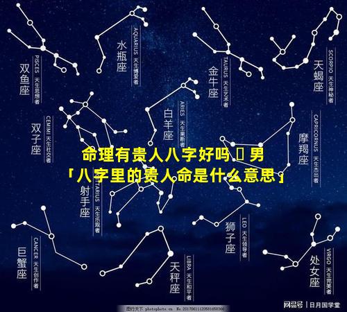 命理有贵人八字好吗 ☘ 男「八字里的贵人命是什么意思」